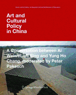Art and Cultural Policy in China: A Conversation Between Ai Weiwei, Uli Sigg and Yung Ho Chang, Moderated by Peter Pakesch
