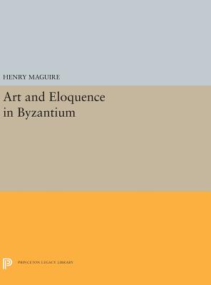 Art and Eloquence in Byzantium - Maguire, Henry