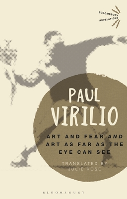 Art and Fear' and 'Art as Far as the Eye Can See' - Virilio, Paul, and Rose, Julie (Translated by)