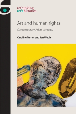 Art and Human Rights: Contemporary Asian Contexts - Turner, Caroline, and Webb, Jen