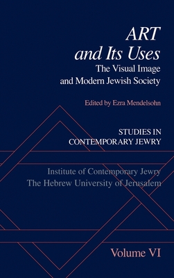 Art and its uses : the visual image and modern Jewish society - Mendelsohn, Ezra, and Universitah ha-ivrit bi-Yerushalayim. Institute of Contemporary Jewry