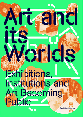 Art and Its Worlds: Exhibitions, Institutions and Art Becoming Public - Berrios, Maria, and Chambers, Eddie, and Creando, Mujeres