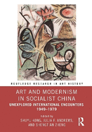 Art and Modernism in Socialist China: Unexplored International Encounters 1949-1979