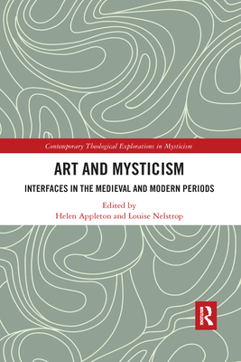 Art and Mysticism: Interfaces in the Medieval and Modern Periods - Nelstrop, Louise (Editor), and Appleton, Helen (Editor)