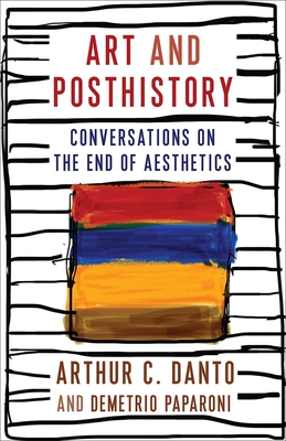 Art and Posthistory: Conversations on the End of Aesthetics - Danto, Arthur C, and Paparoni, Demetrio, and Iacobelli, Natalia (Translated by)