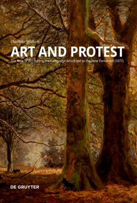 Art and Protest: The Role of Art during the Campaign which led to the New Forest Act (1877) - Yeldham, Charlotte, and Craven, Tim (Preface by), and Spencer, Jonathan (Afterword by)