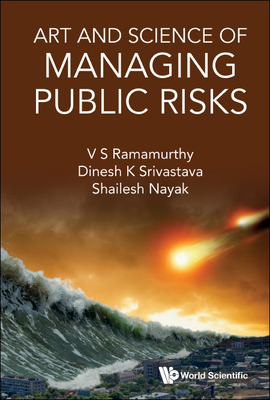 Art and Science of Managing Public Risks - V S Ramamurthy, Dinesh K Srivastava & Sh