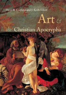 Art and the Christian Apocrypha - Cartlidge, David R, and Elliot, J Keith