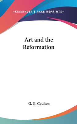 Art and the Reformation - Coulton, G G, Professor