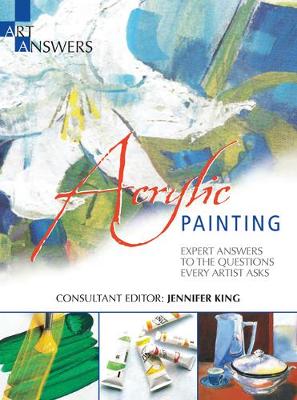 Art Answers: Acrylic Painting: Expert Answers to the Questions Every Artist Asks - King, Jennifer