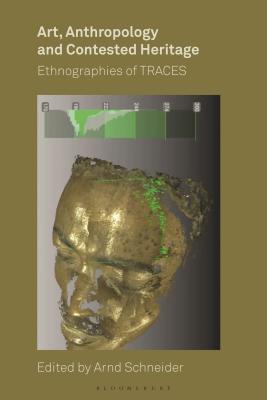 Art, Anthropology, and Contested Heritage: Ethnographies of Traces - Schneider, Arnd (Editor)