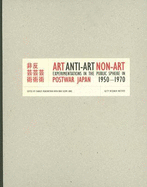Art, Anti-Art, Non-Art: Experimentations in the Public Sphere in Postwar Japan, 1950-1970