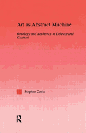 Art as Abstract Machine: Ontology and Aesthetics in Deleuze and Guattari