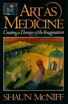 Art as Medicine: Creating a Therapy of the Imagination - McNiff, Shaun