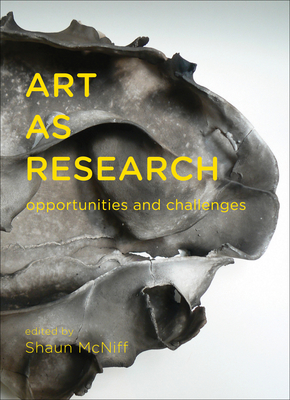Art as Research: Opportunities and Challenges - McNiff, Shaun (Editor)
