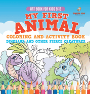 Art Book for Kids 9-12. My First Animal Coloring and Activity Book Dinosaur and Other Fierce Creatures. One Giant Activity Book Kids. Hours of Step-by-Step Drawing and Coloring Exercises