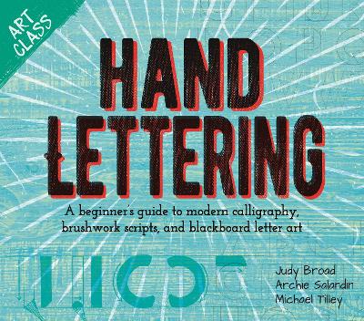 Art Class: Hand Lettering: A beginner's guide to modern calligraphy, brushwork scripts, and blackboard letter art - Tilley, Michael, and Broad, Judy, and Clayton, Annabelle