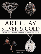 Art Clay Silver & Gold: 18 Unique Jewelry Pieces to Make in a Day - Art Clay World Usa Inc (Editor)