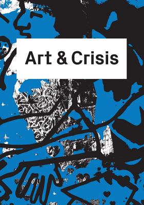 Art & Crisis - Baur, Caroline Ann, and Demos, T. J., and Dombois, Florian