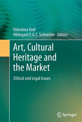 Art, Cultural Heritage and the Market: Ethical and Legal Issues - Vadi, Valentina (Editor), and Schneider, Hildegard E G S (Editor)