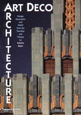 Art Deco Architecture: Design, Decoration, and Detail from the Twenties and Thirties - Bayer, Patricia