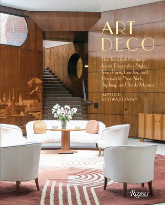 Art Deco: The Twentieth Century's Iconic Decorative Style from Paris, London, and Brussels to New York, Sydney, and Santa Monica - Schwartzman, Arnold