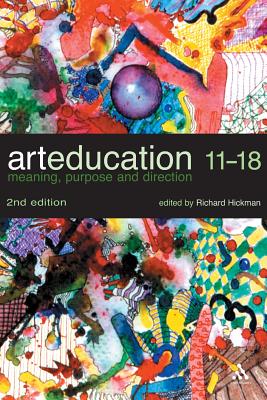 Art Education 11-18: Meaning, Purpose and Direction - Hickman, Richard (Editor)