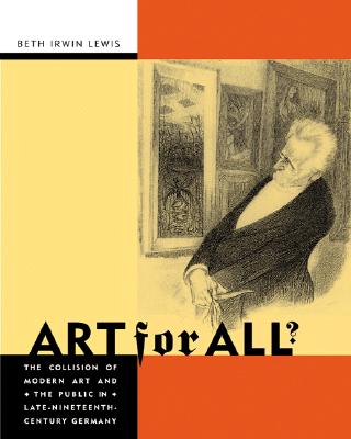 Art for All?: The Collision of Modern Art and the Public in Late-Nineteenth-Century Germany - Lewis, Beth Irwin