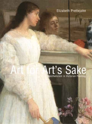 Art for Art's Sake: Aestheticism in Victorian Painting - Prettejohn, Elizabeth, Professor