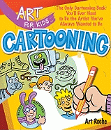 Art for Kids: Cartooning: The Only Cartooning Book You'll Ever Need to Be the Artist You've Always Wanted to Bevolume 2