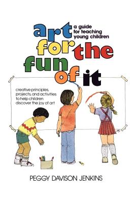 Art for the Fun of It: A Guide for Teaching Young Children - Jenkins, Peggy Davison