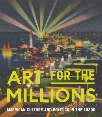 Art for the Millions: American Culture and Politics in the 1930s - Rudnick, Allison, and Pai Buick, Kirsten (Contributions by), and Fraser, Max (Contributions by)
