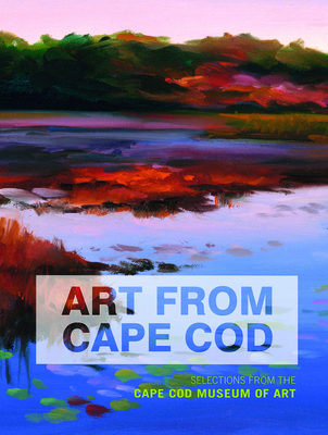 Art from Cape Cod: Selections from the Cape Cod Museum of Art - Forman, Deborah, and Tonelli, Edith A