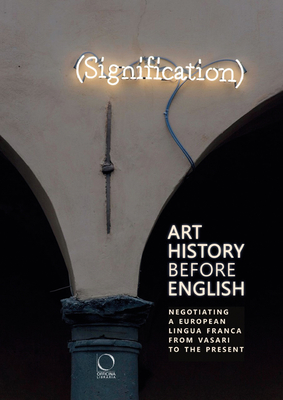 Art History Before English: Negotiating a European Lingua Franca from Vasari to the Present - Brennan, Robert (Editor), and O'Donnel, C Oliver (Editor), and Mascolo, Marco (Editor)