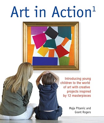 Art in Action 1: Introducing Young Children to the World of Art with 24 Creative Projects Inspired by 12 Masterpieces - Pitamic, Maja, and Norris, Mike (Contributions by)