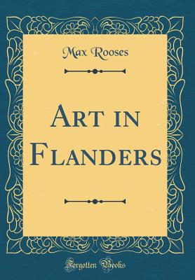 Art in Flanders (Classic Reprint) - Rooses, Max