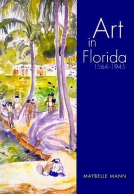 Art in Florida: 1564-1945 - Mann, Maybelle