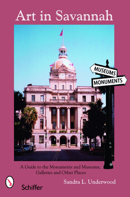 Art in Savannah: A Guide to the Monuments, Museums, Galleries, and Other Places - Underwood, Sandra L