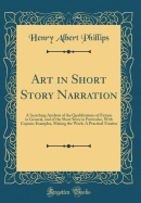 Art in Short Story Narration: A Searching Analysis of the Quali cations of Fiction in General, and of the Short Story in Particular, with Copious Examples, Making the Work; A Practical Treatise (Classic Reprint)