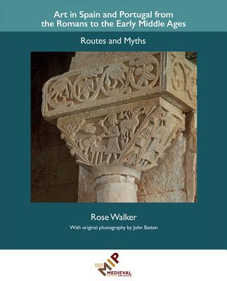 Art in Spain and Portugal from the Romans to the Early Middle Ages: Routes and Myths - Walker, Rose