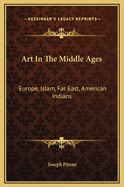 Art In The Middle Ages: Europe, Islam, Far East, American Indians