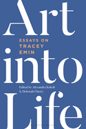 Art into Life: Essays on Tracey Emin