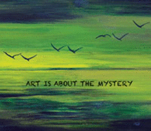 Art is About the Mystery (Maybe That's Why Artists Can Be a Little Odd. )