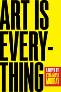 Art Is Everything: A Novel