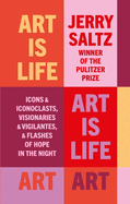 Art is Life: Icons & Iconoclasts, Visionaries & Vigilantes, & Flashes of Hope in the Night