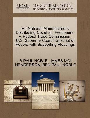 Art National Manufacturers Distributing Co. Et Al., Petitioners, V. Federal Trade Commission. U.S. Supreme Court Transcript of Record with Supporting Pleadings - Noble, Ben Paul, and Henderson, James MCI