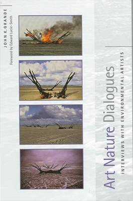 Art Nature Dialogues: Interviews with Environmental Artists - Grande, John K, and Lucie-Smith, Edward (Foreword by)