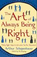 Art of Always Being Right: Thirty Eight Ways to Win When You are Defeated - Grayling, A. C.
