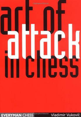 Art of Attack in Chess - Vukovic, Vladimir