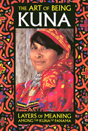Art of Being Kuna: Layers of Meaning Among the Kuna of Panama